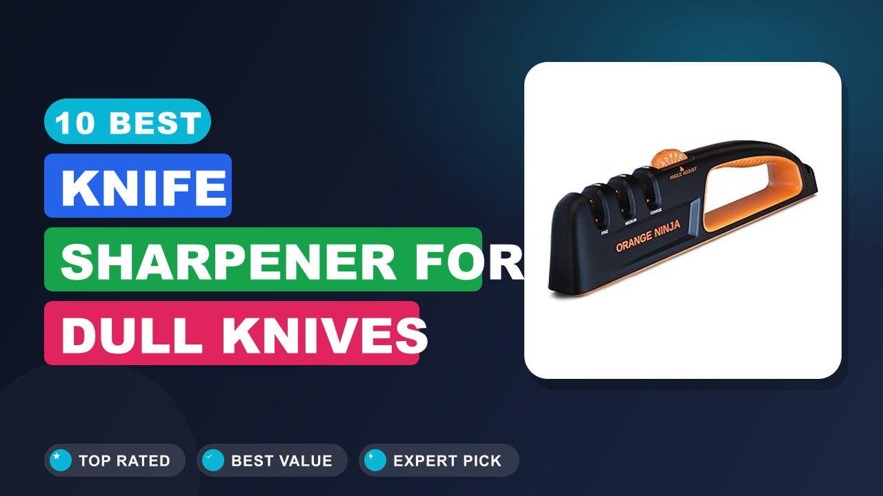 10 Best Knife Sharpener for Dull Knives